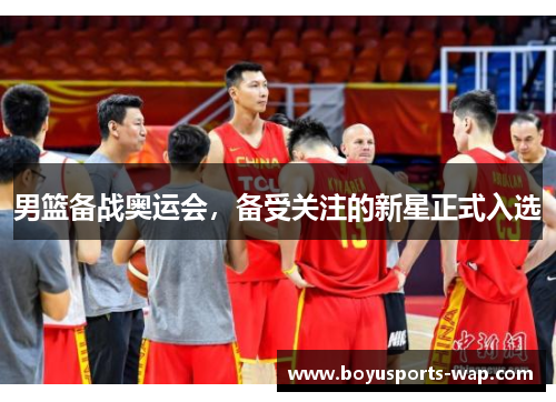 男篮备战奥运会，备受关注的新星正式入选