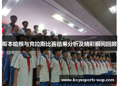 哥本哈根与克拉斯比赛结果分析及精彩瞬间回顾